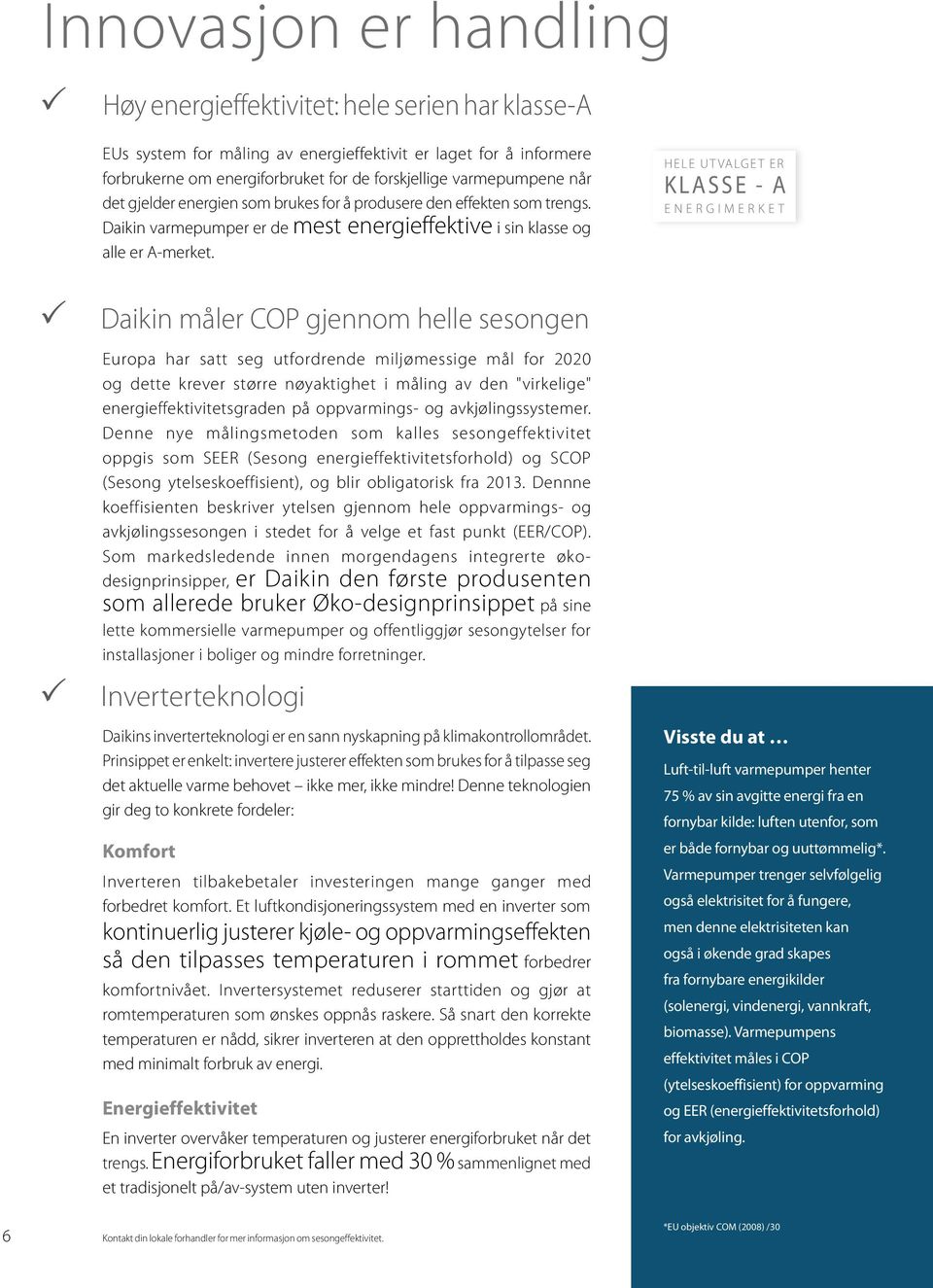 HELE UT VALGE T ER K L A S S E - A E N E R G I M E R K E T Daikin måler COP gjennom helle sesongen Europa har satt seg utfordrende miljømessige mål for 2020 og dette krever større nøyaktighet i