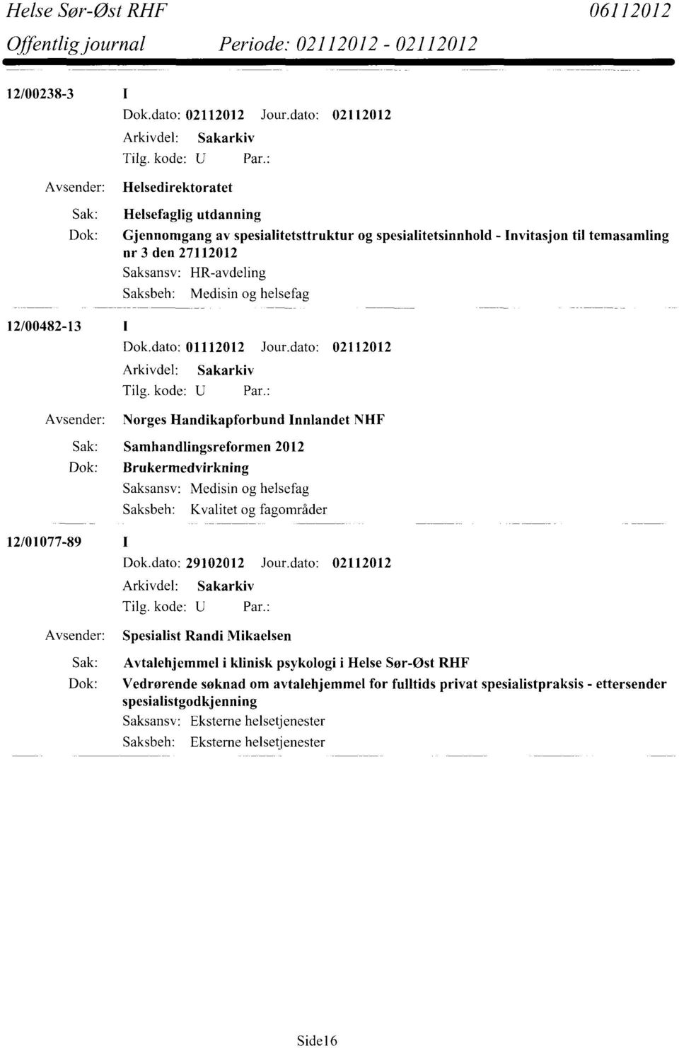 dato: 02112012 Norges Handikapforbund Innlandet NHF Sak: Samhandlingsreformen 2012 Dok: Brukermedvirkning Saksansv: Medisin og helsefag Saksbeh: Kvalitet og fagområder 12/01077-89