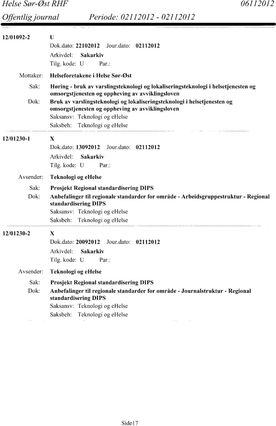 Bruk av varslingsteknologi og lokaliseringsteknologi i helsetjenesten og omsorgstjenesten og oppheving av avviklingsloven 12/01230-1 X Saksansv: Teknologi og ehelse Saksbeh: Teknologi og ehelse Dok.