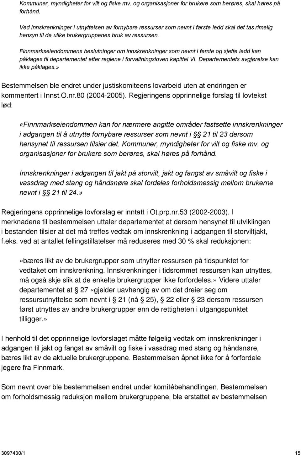 Finnmarkseiendommens beslutninger om innskrenkninger som nevnt i femte og sjette ledd kan påklages til departementet etter reglene i forvaltningsloven kapittel VI.