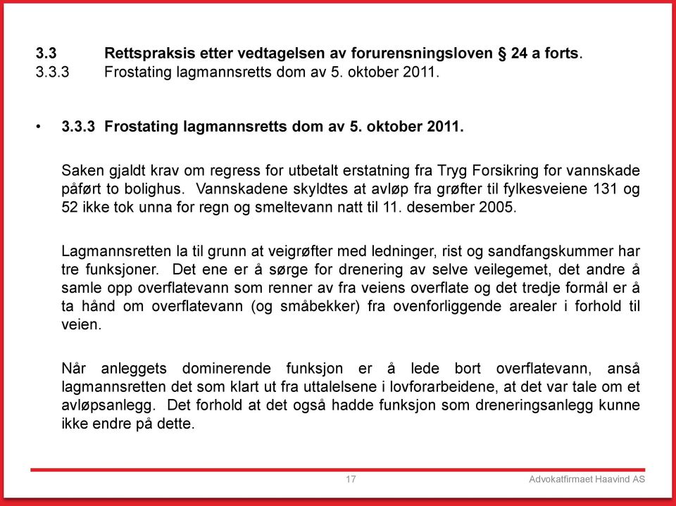 Vannskadene skyldtes at avløp fra grøfter til fylkesveiene 131 og 52 ikke tok unna for regn og smeltevann natt til 11. desember 2005.