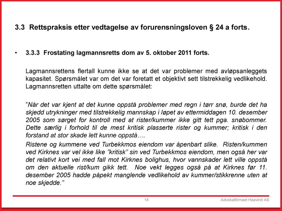 Lagmannsretten uttalte om dette spørsmålet: Når det var kjent at det kunne oppstå problemer med regn i tørr snø, burde det ha skjedd utrykninger med tilstrekkelig mannskap i løpet av ettermiddagen 10.