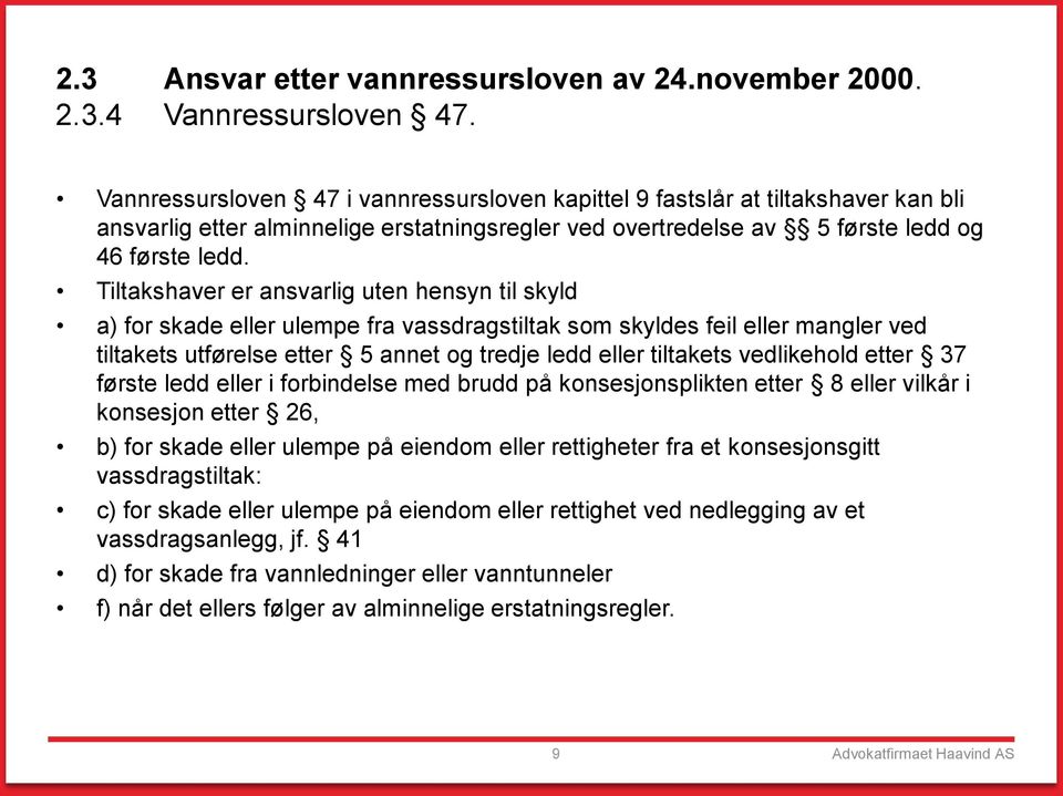 Tiltakshaver er ansvarlig uten hensyn til skyld a) for skade eller ulempe fra vassdragstiltak som skyldes feil eller mangler ved tiltakets utførelse etter 5 annet og tredje ledd eller tiltakets