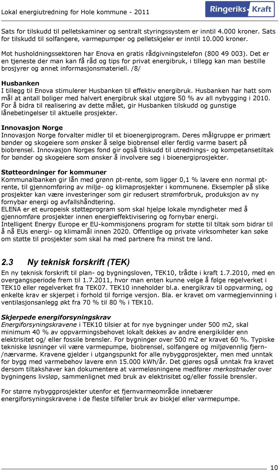 /8/ Husbanken I tillegg til Enova stimulerer Husbanken til effektiv energibruk. Husbanken har hatt som mål at antall boliger med halvert energibruk skal utgjøre 50 % av all nybygging i 2010.