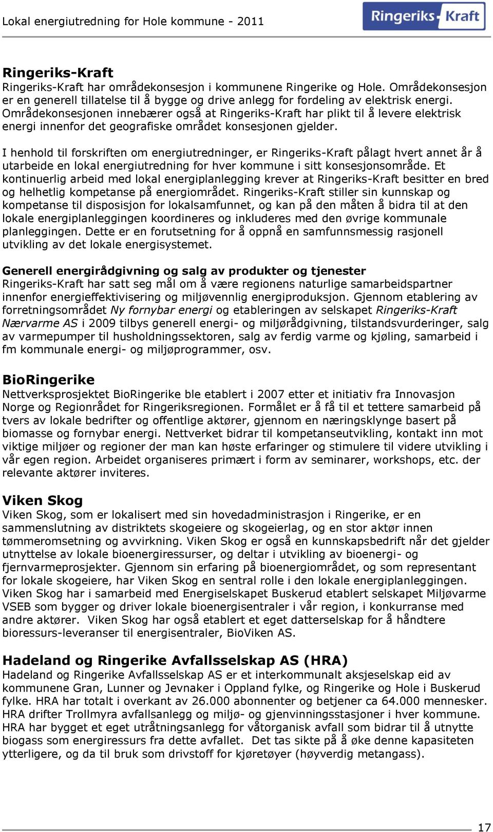 I henhold til forskriften om energiutredninger, er Ringeriks-Kraft pålagt hvert annet år å utarbeide en lokal energiutredning for hver kommune i sitt konsesjonsområde.