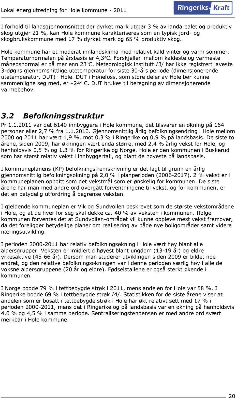 Forskjellen mellom kaldeste og varmeste månedsnormal er på mer enn 23 C.