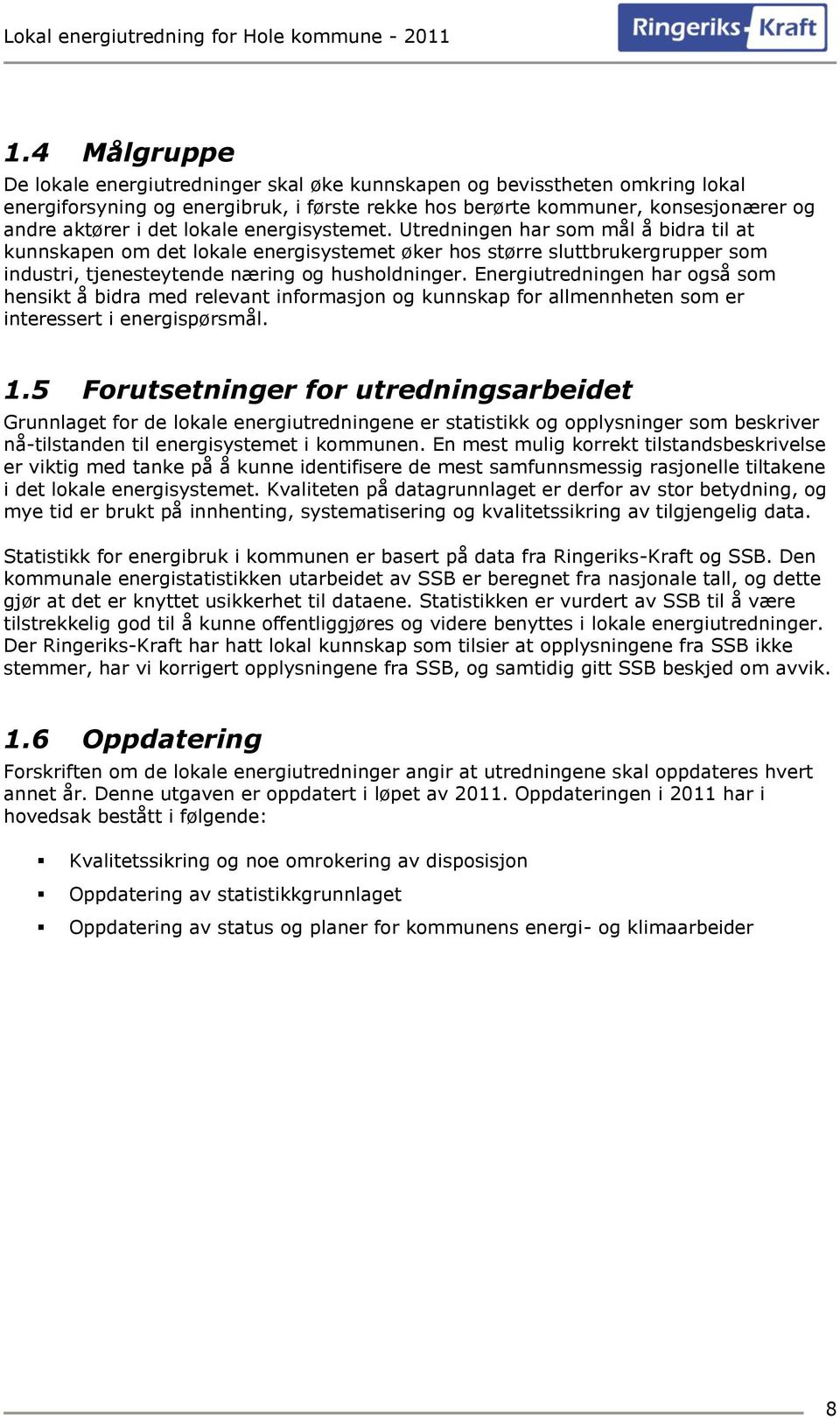 Energiutredningen har også som hensikt å bidra med relevant informasjon og kunnskap for allmennheten som er interessert i energispørsmål. 1.