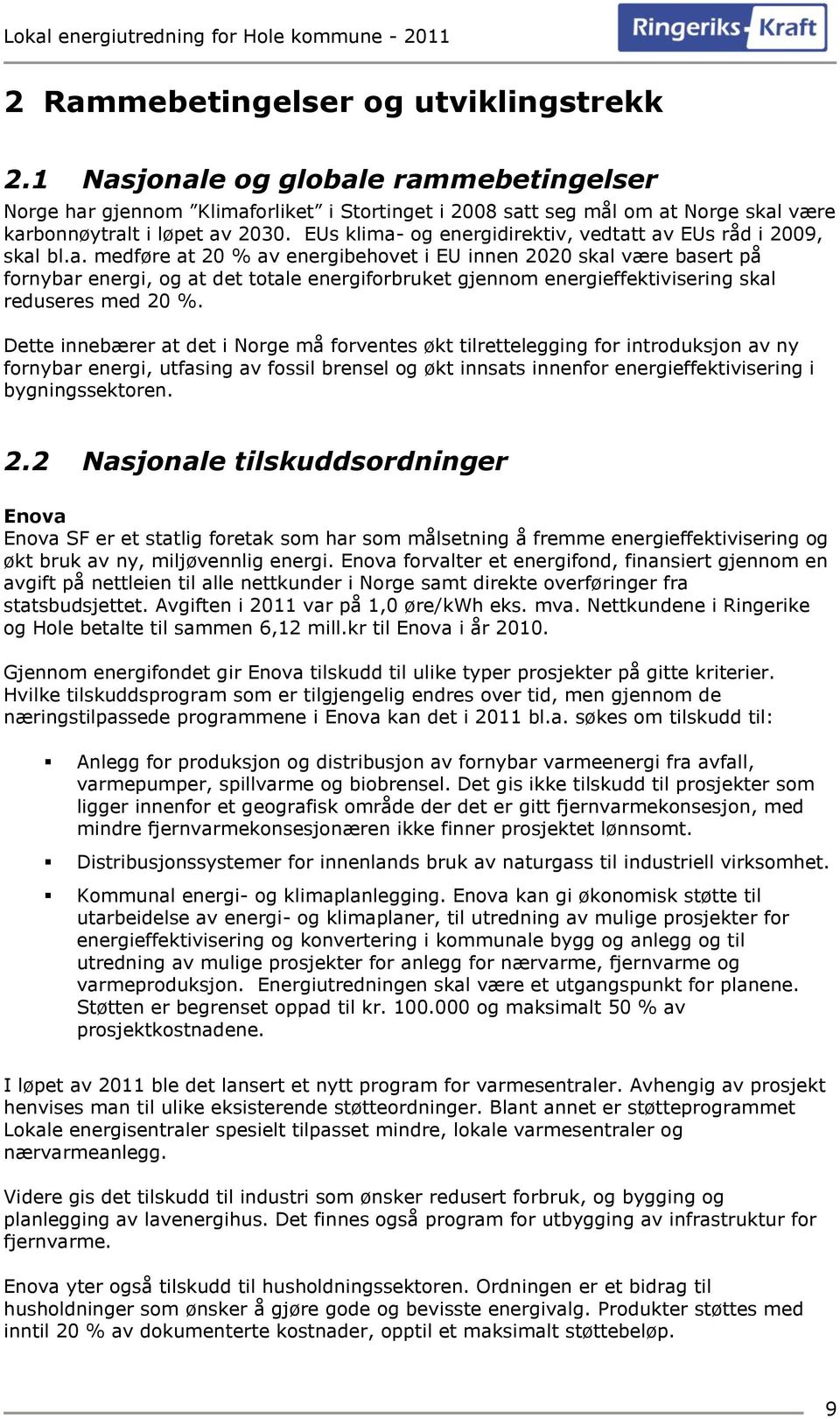 Dette innebærer at det i Norge må forventes økt tilrettelegging for introduksjon av ny fornybar energi, utfasing av fossil brensel og økt innsats innenfor energieffektivisering i bygningssektoren. 2.