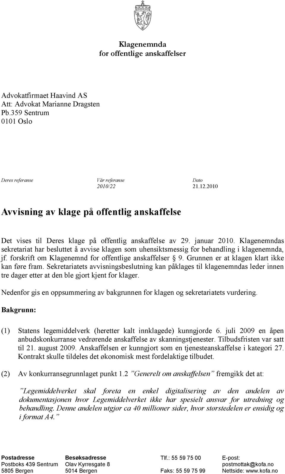 Klagenemndas sekretariat har besluttet å avvise klagen som uhensiktsmessig for behandling i klagenemnda, jf. forskrift om Klagenemnd for offentlige anskaffelser 9.