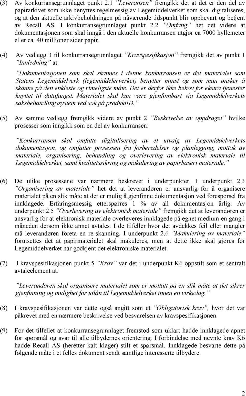 oppbevart og betjent av Recall AS. I konkurransegrunnlaget punkt 2.2 Omfang het det videre at dokumentasjonen som skal inngå i den aktuelle konkurransen utgjør ca 7000 hyllemeter eller ca.