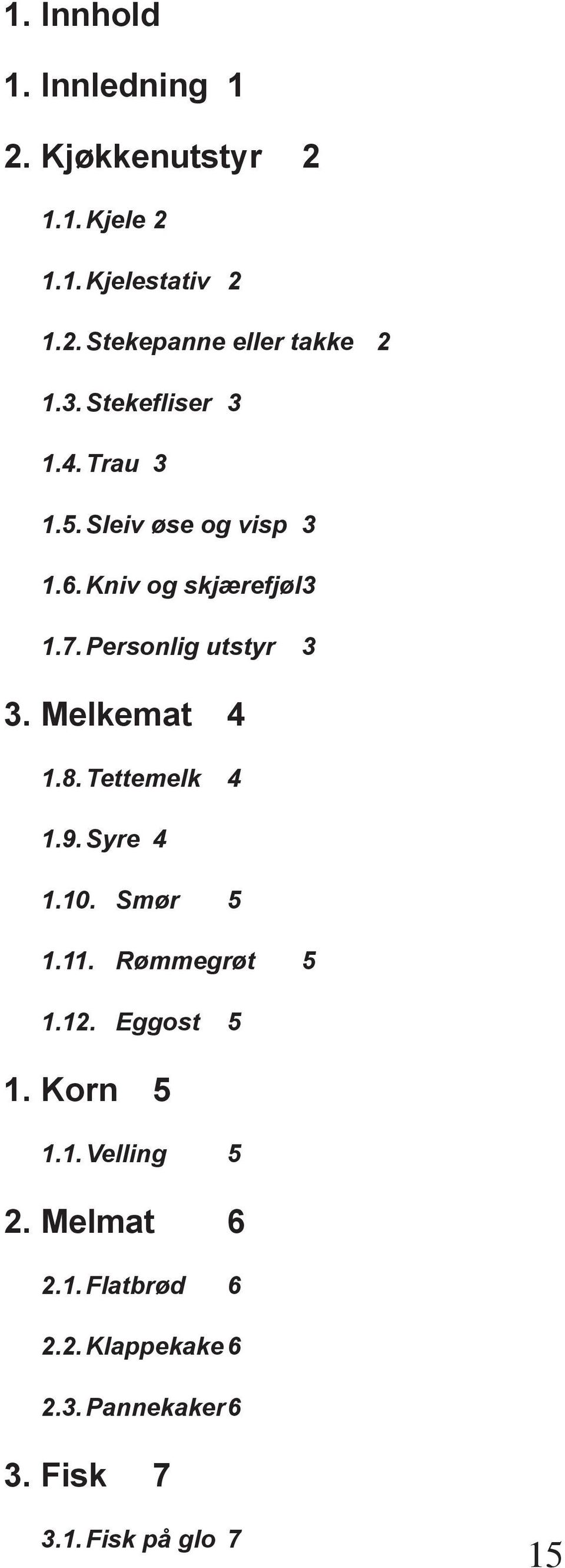 Melkemat 4 1.8. Tettemelk 4 1.9. Syre 4 1.10. Smør 5 1.11. Rømmegrøt 5 1.12. Eggost 5 1. Korn 5 1.1. Velling 5 2.