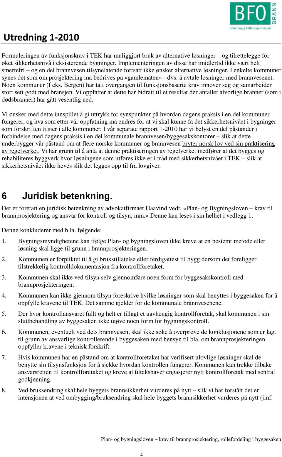 I enkelte kommuner synes det som om prosjektering må bedrives på «gamlemåten» - dvs. å avtale løsninger med brannvesenet. Noen kommuner (f eks.