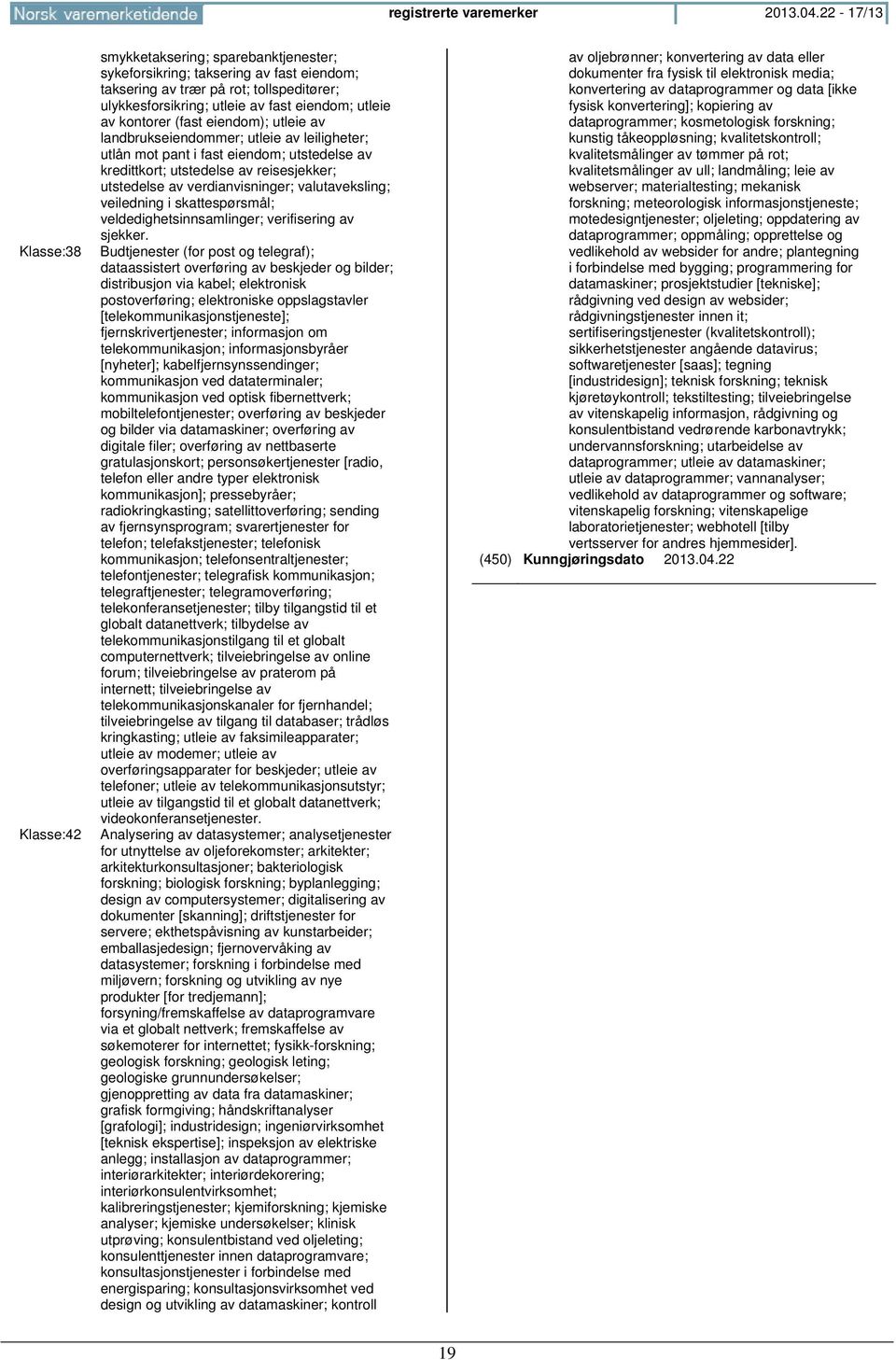 utleie av kontorer (fast eiendom); utleie av landbrukseiendommer; utleie av leiligheter; utlån mot pant i fast eiendom; utstedelse av kredittkort; utstedelse av reisesjekker; utstedelse av