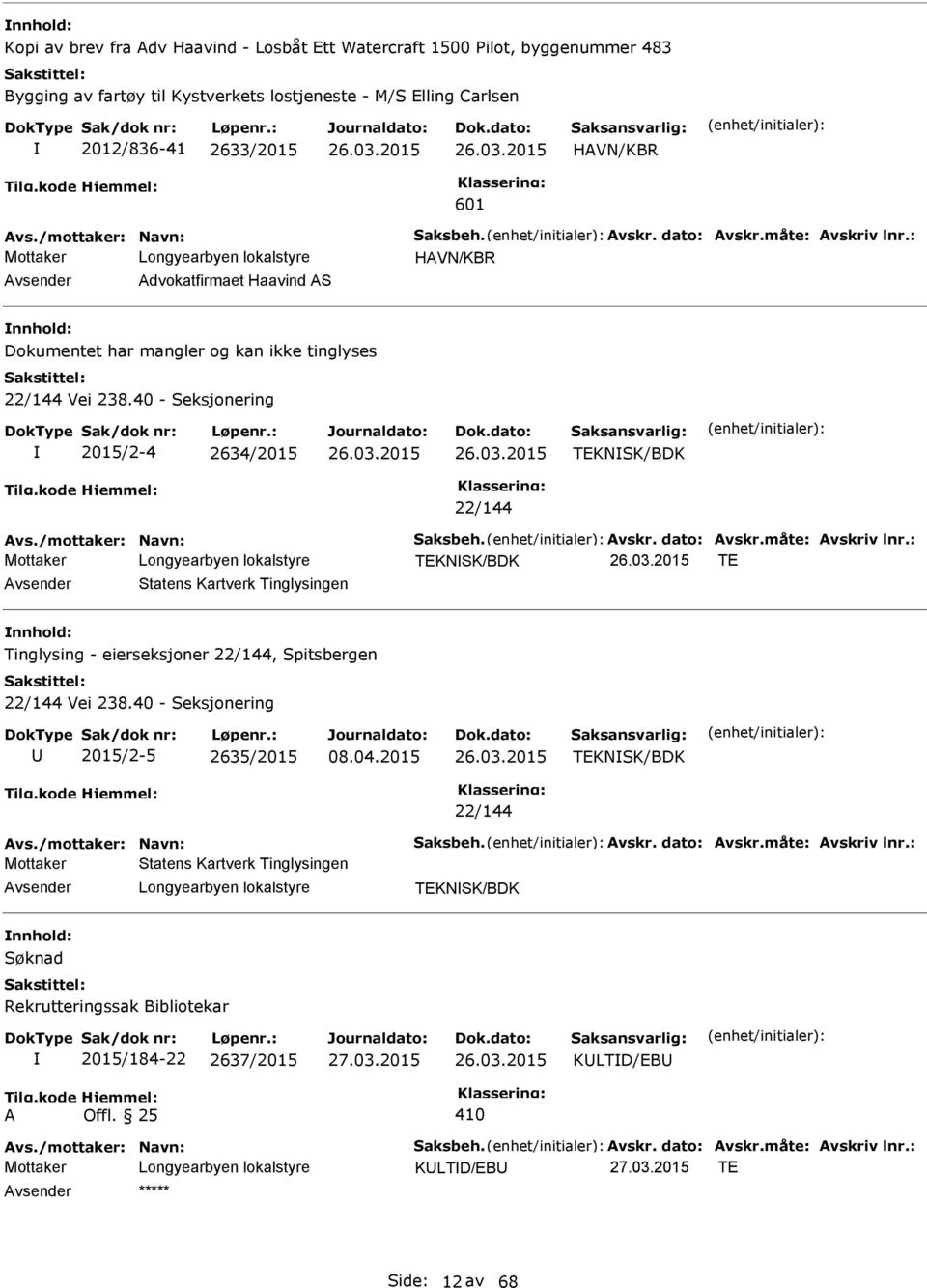 40 - Seksjonering 2015/2-4 2634/2015 TEKNSK/BDK 22/144 vs./mottaker: Navn: Saksbeh. vskr. dato: vskr.måte: vskriv lnr.