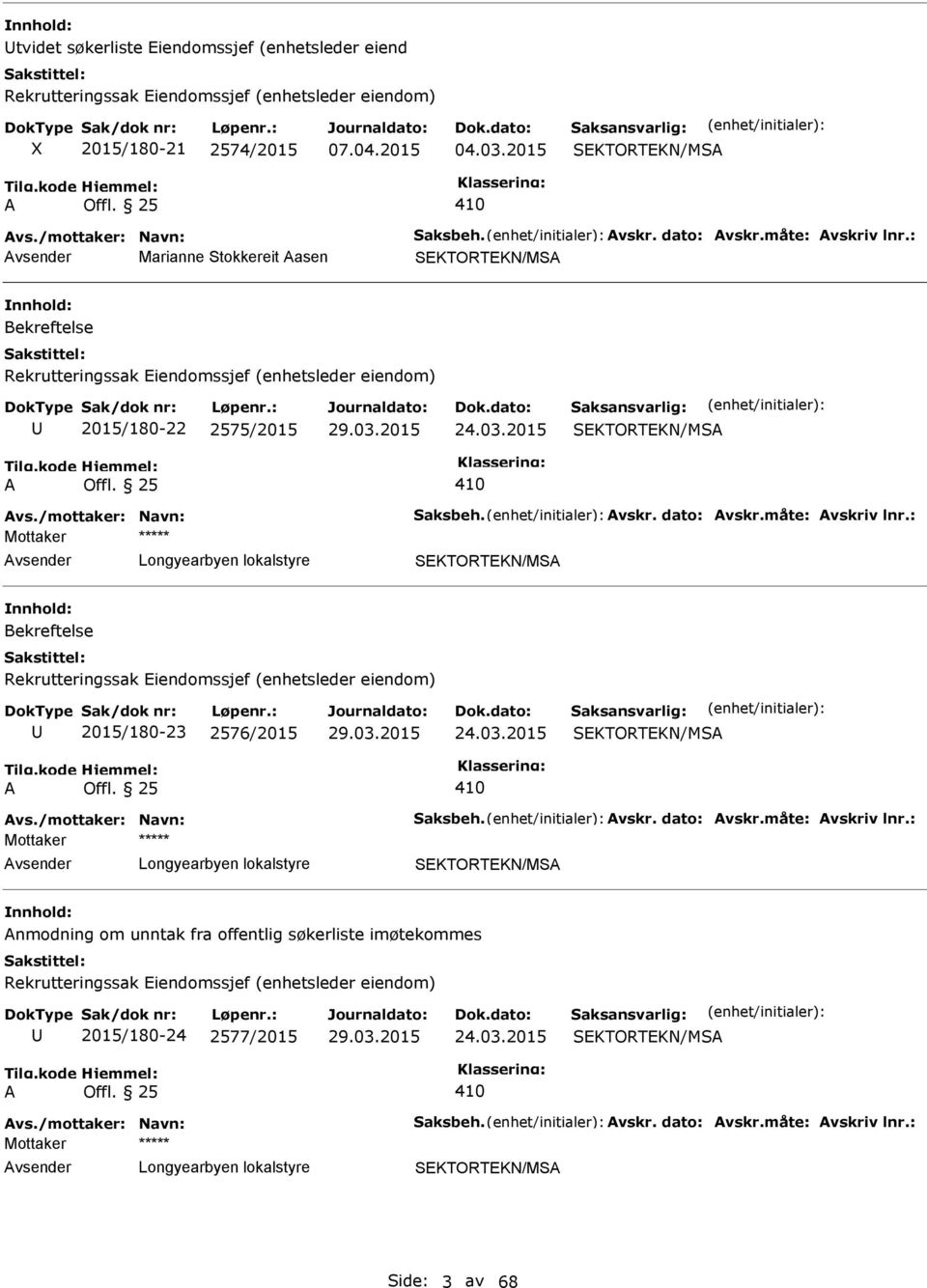 /mottaker: Navn: Saksbeh. vskr. dato: vskr.måte: vskriv lnr.: vsender SEKTORTEKN/MS Rekrutteringssak Eiendomssjef (enhetsleder eiendom) 2015/180-23 2576/2015 29.03.2015 24.03.2015 SEKTORTEKN/MS vs.