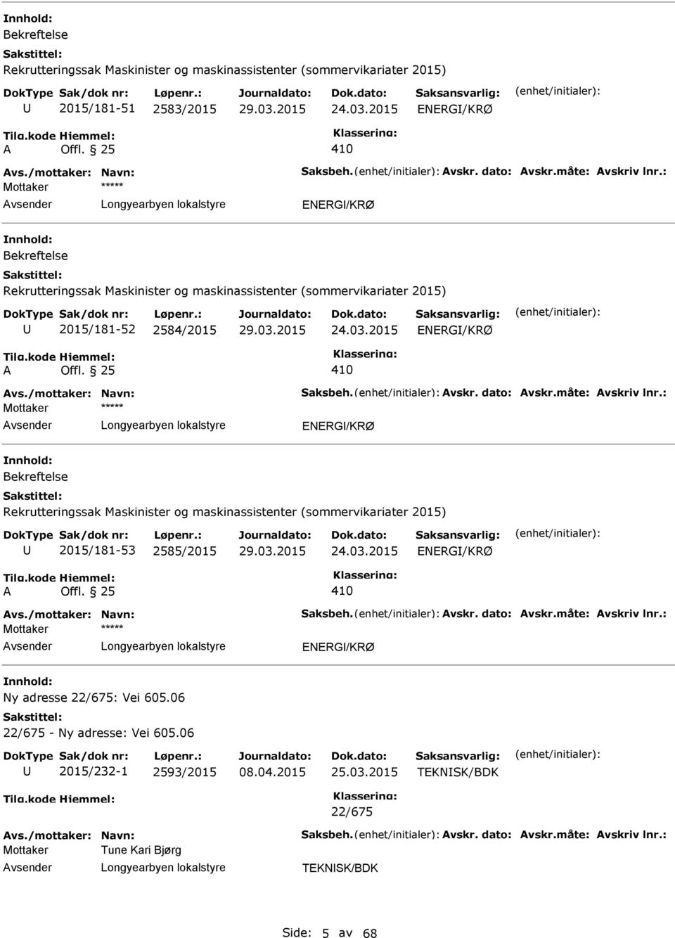 måte: vskriv lnr.: vsender ENERG/KRØ Rekrutteringssak Maskinister og maskinassistenter (sommervikariater 2015) 2015/181-53 2585/2015 29.03.2015 24.03.2015 ENERG/KRØ vs./mottaker: Navn: Saksbeh. vskr. dato: vskr.