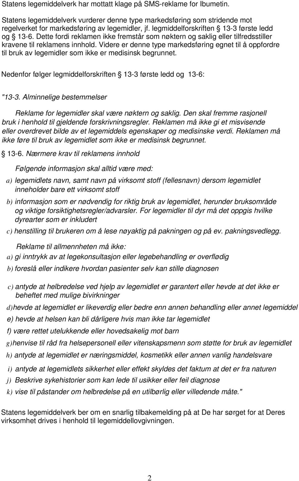 Videre er denne type markedsføring egnet til å oppfordre til bruk av legemidler som ikke er medisinsk begrunnet. Nedenfor følger legmiddelforskriften 13-3 første ledd og 13-6: "13-3.