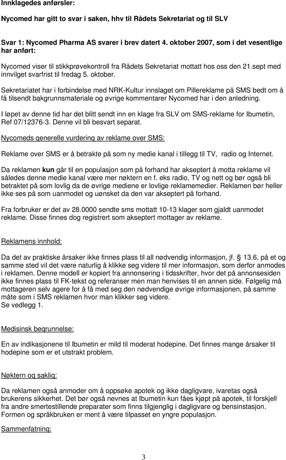 Sekretariatet har i forbindelse med NRK-Kultur innslaget om Pillereklame på SMS bedt om å få tilsendt bakgrunnsmateriale og øvrige kommentarer Nycomed har i den anledning.