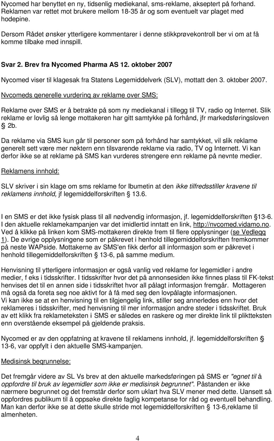 oktober 2007 Nycomed viser til klagesak fra Statens Legemiddelverk (SLV), mottatt den 3. oktober 2007.