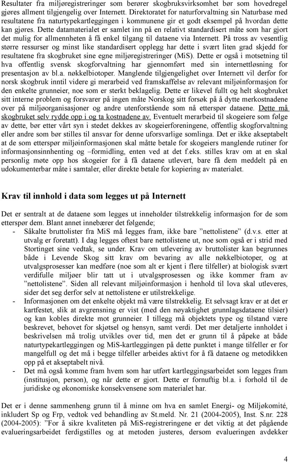 Dette datamaterialet er samlet inn på en relativt standardisert måte som har gjort det mulig for allmennheten å få enkel tilgang til dataene via Internett.