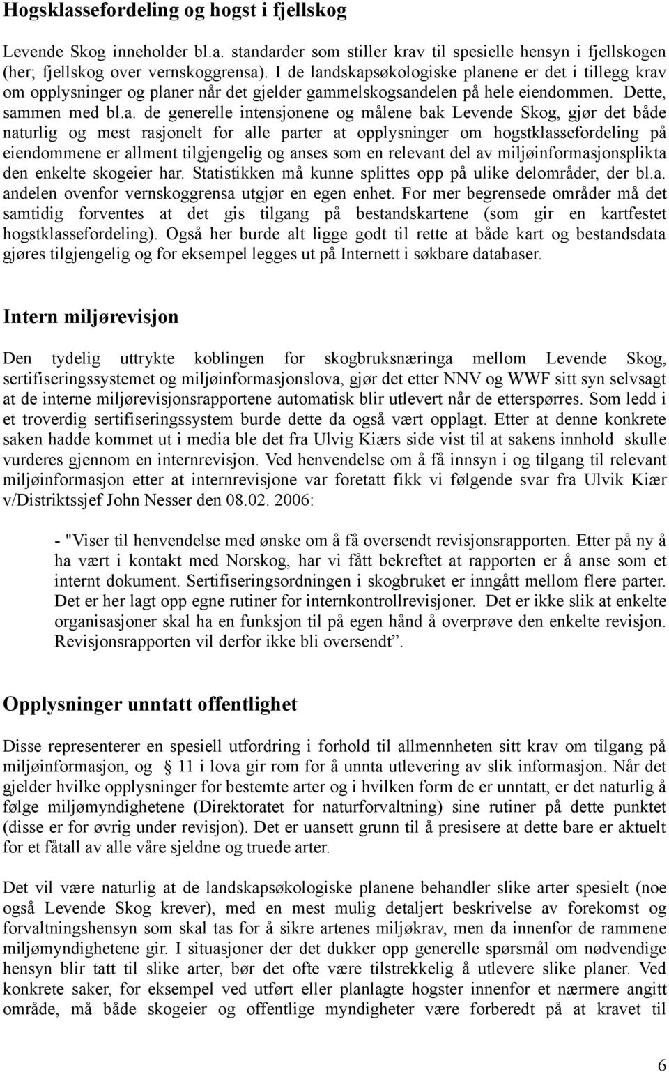 dskapsøkologiske planene er det i tillegg krav om opplysninger og planer når det gjelder gammelskogsandelen på hele eiendommen. Dette, sammen med bl.a. de generelle intensjonene og målene bak Levende