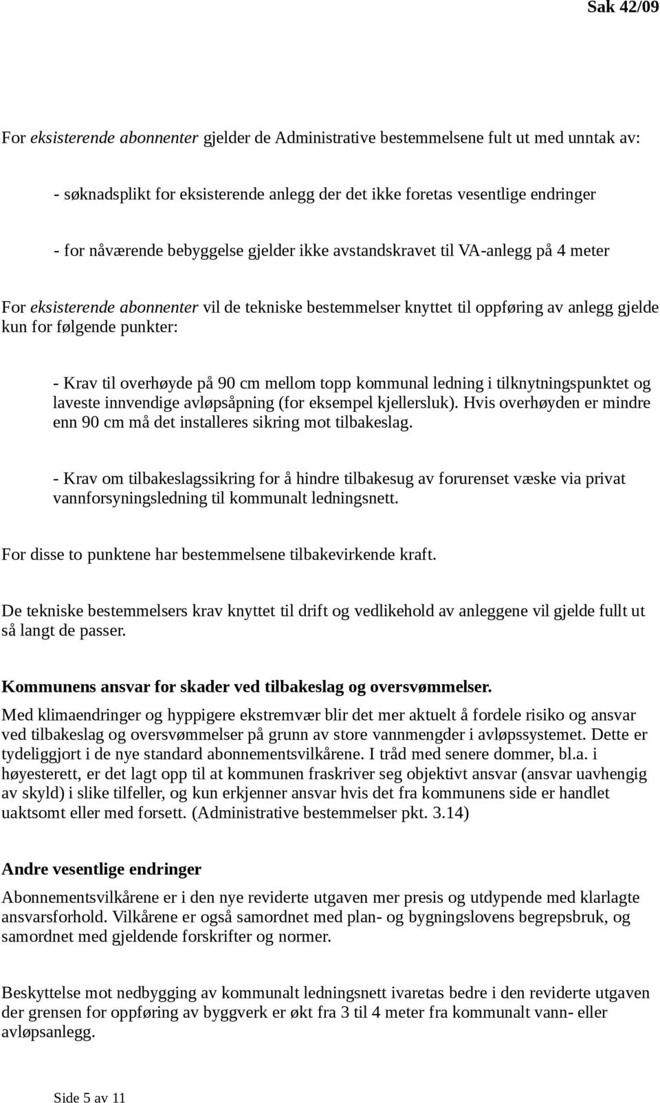 overhøyde på 90 cm mellom topp kommunal ledning i tilknytningspunktet og laveste innvendige avløpsåpning (for eksempel kjellersluk).