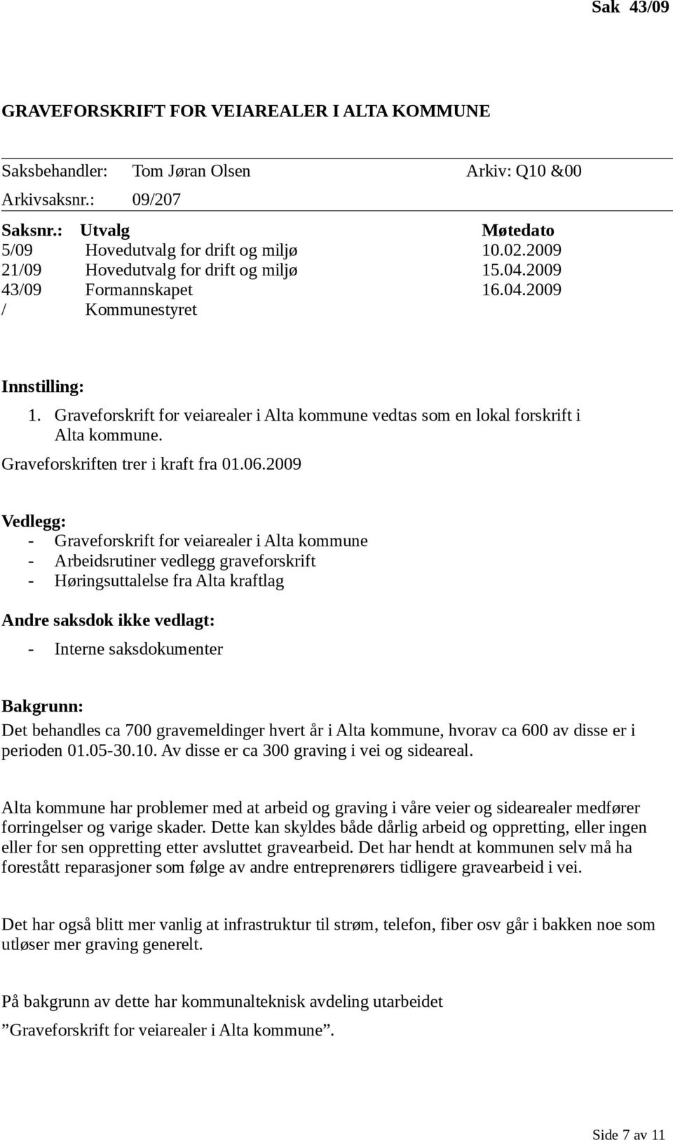 Graveforskrift for veiarealer i Alta kommune vedtas som en lokal forskrift i Alta kommune. Graveforskriften trer i kraft fra 01.06.