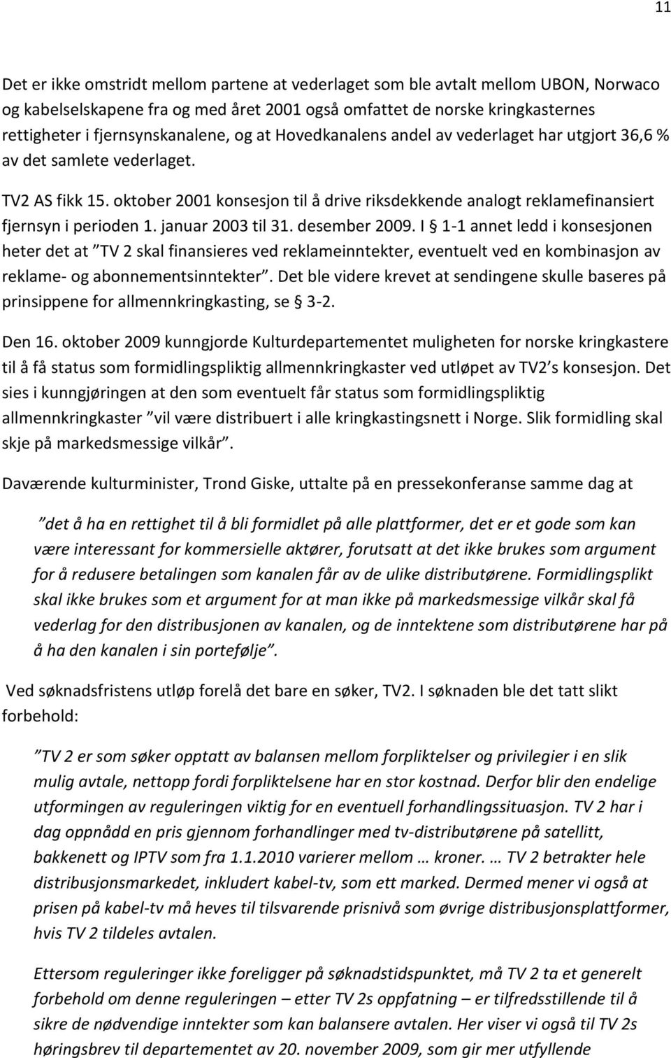 oktober 2001 konsesjon til å drive riksdekkende analogt reklamefinansiert fjernsyn i perioden 1. januar 2003 til 31. desember 2009.