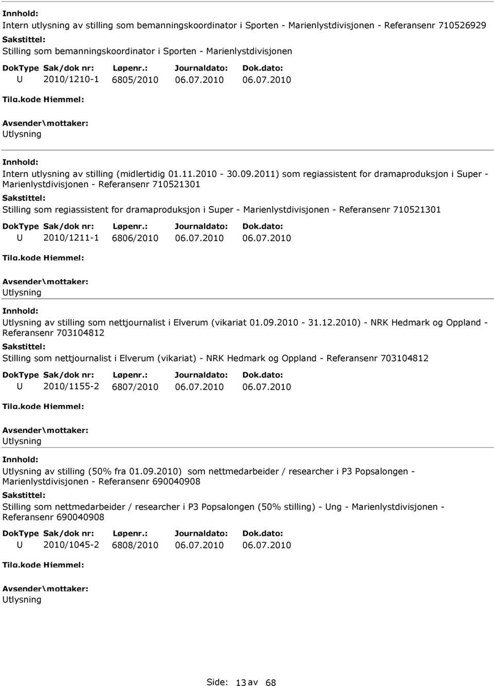 2011) som regiassistent for dramaproduksjon i Super - Marienlystdivisjonen - Referansenr 710521301 Stilling som regiassistent for dramaproduksjon i Super - Marienlystdivisjonen - Referansenr