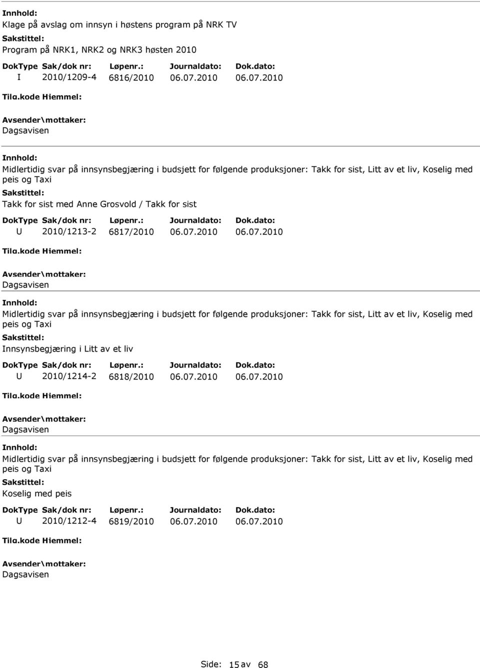 innsynsbegjæring i budsjett for følgende produksjoner: Takk for sist, Litt av et liv, Koselig med peis og Taxi nnsynsbegjæring i Litt av et liv 2010/1214-2 6818/2010 Dagsavisen