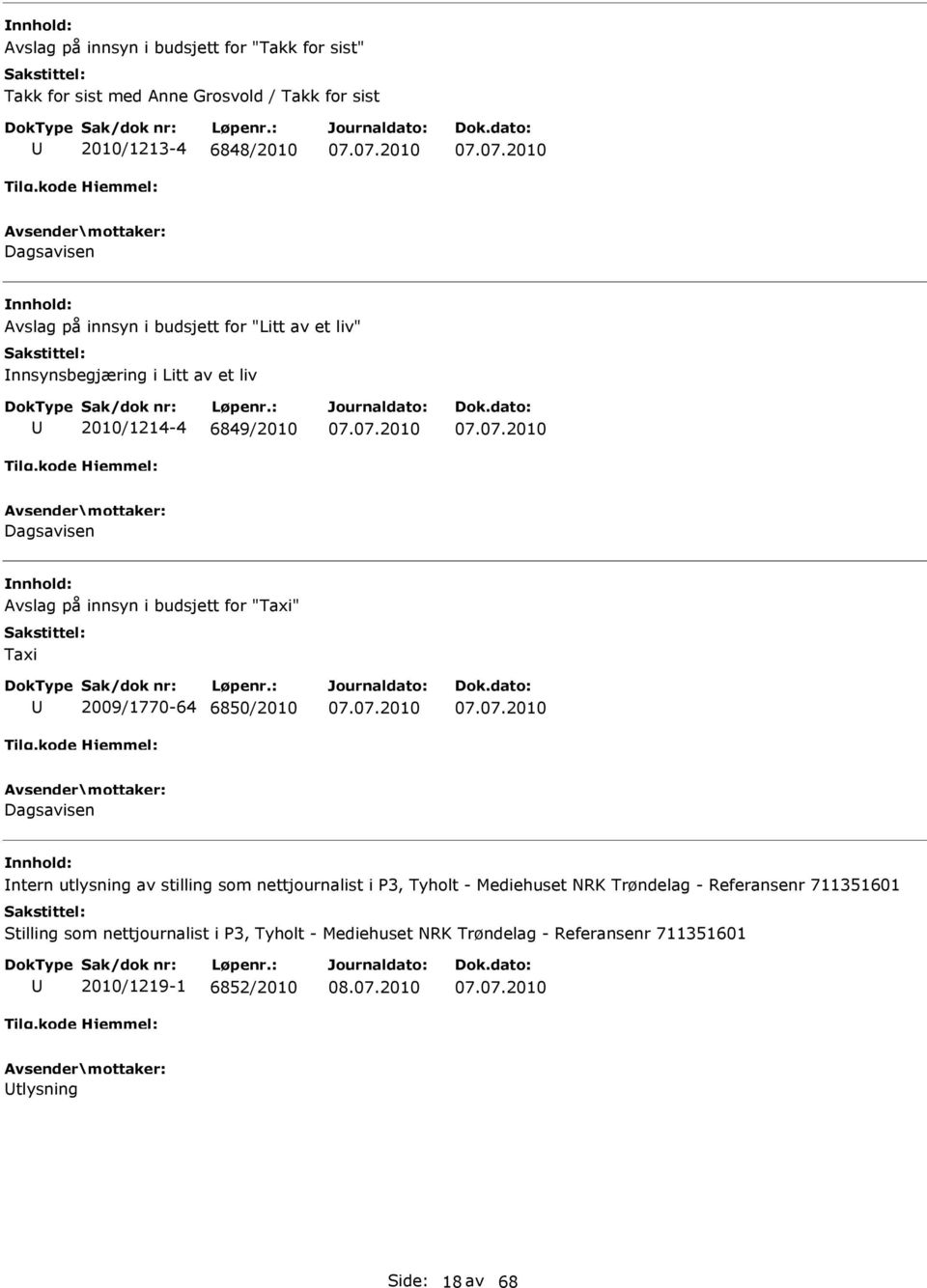 07.2010 07.07.2010 Dagsavisen ntern utlysning av stilling som nettjournalist i P3, Tyholt - Mediehuset NRK Trøndelag - Referansenr 711351601 Stilling som