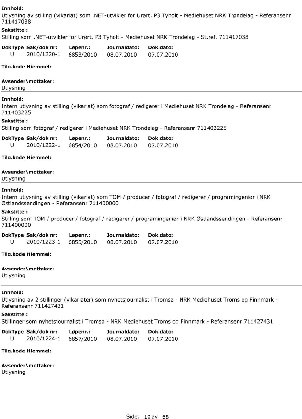 07.2010 tlysning ntern utlysning av stilling (vikariat) som fotograf / redigerer i Mediehuset NRK Trøndelag - Referansenr 711403225 Stilling som fotograf / redigerer i Mediehuset NRK Trøndelag -