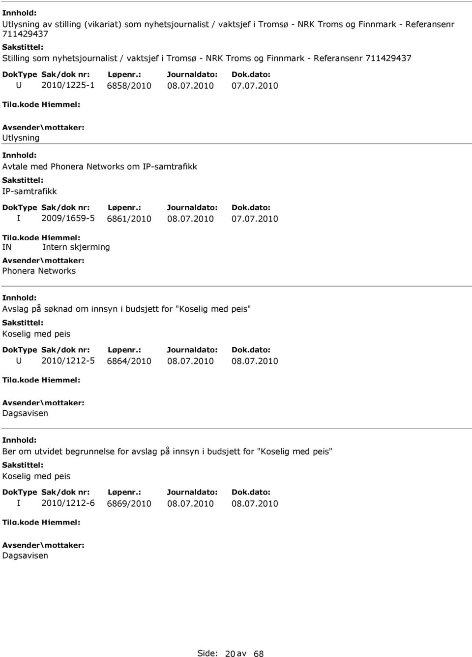 07.2010 tlysning Avtale med Phonera Networks om P-samtrafikk P-samtrafikk N 2009/1659-5 6861/2010 ntern skjerming Phonera Networks 07.07.2010 Avslag på søknad