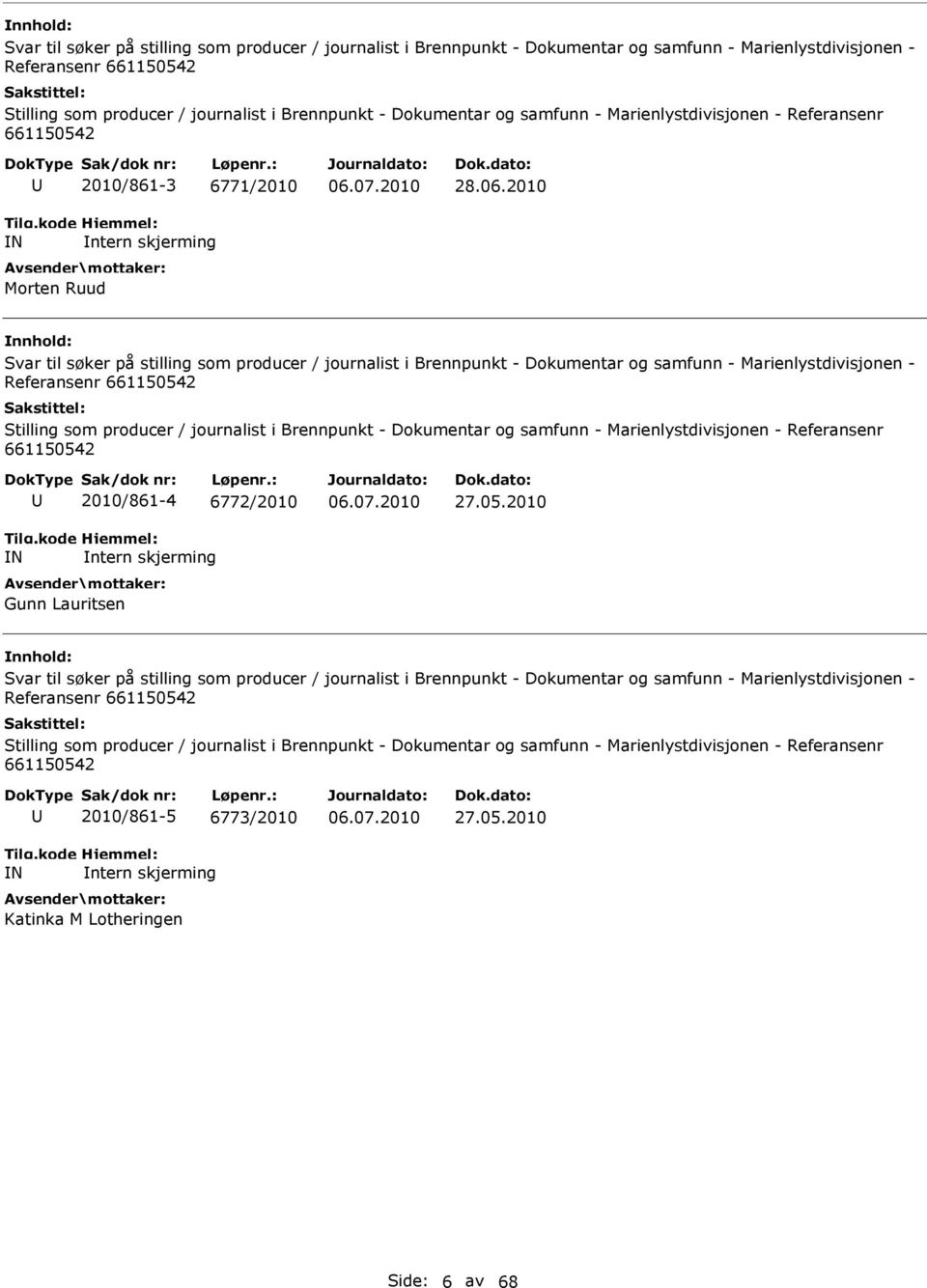 2010  og samfunn - Marienlystdivisjonen - Referansenr 661150542 N 2010/861-4 6772/2010 ntern skjerming Gunn Lauritsen 27.05.2010  og samfunn - Marienlystdivisjonen - Referansenr 661150542 N 2010/861-5 6773/2010 ntern skjerming Katinka M Lotheringen 27.