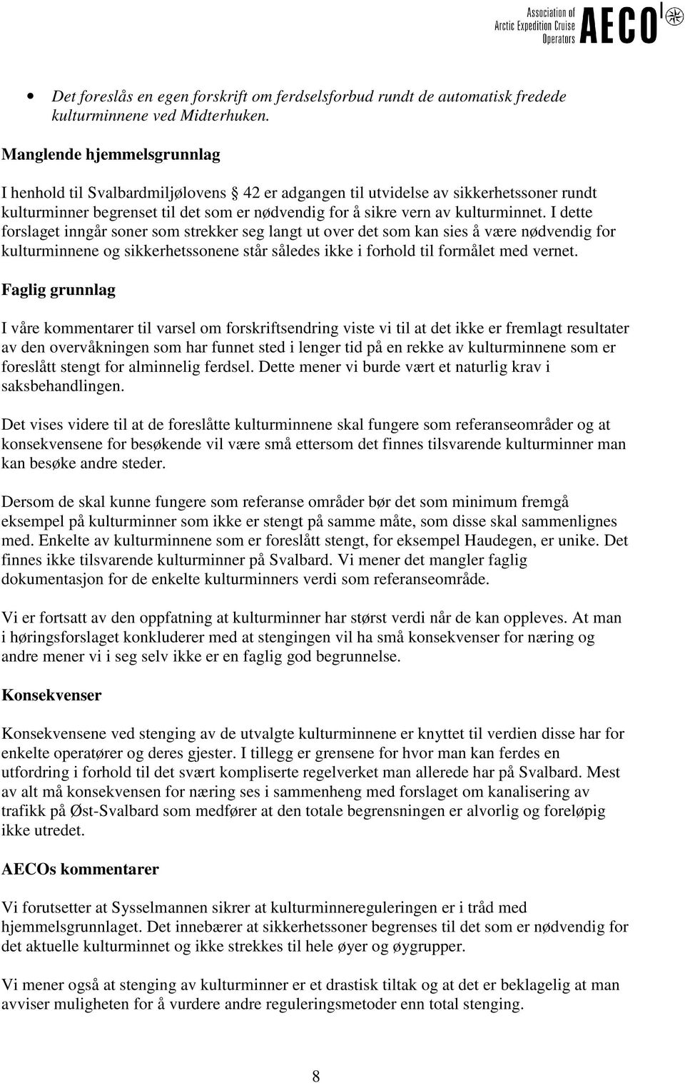 I dette forslaget inngår soner som strekker seg langt ut over det som kan sies å være nødvendig for kulturminnene og sikkerhetssonene står således ikke i forhold til formålet med vernet.