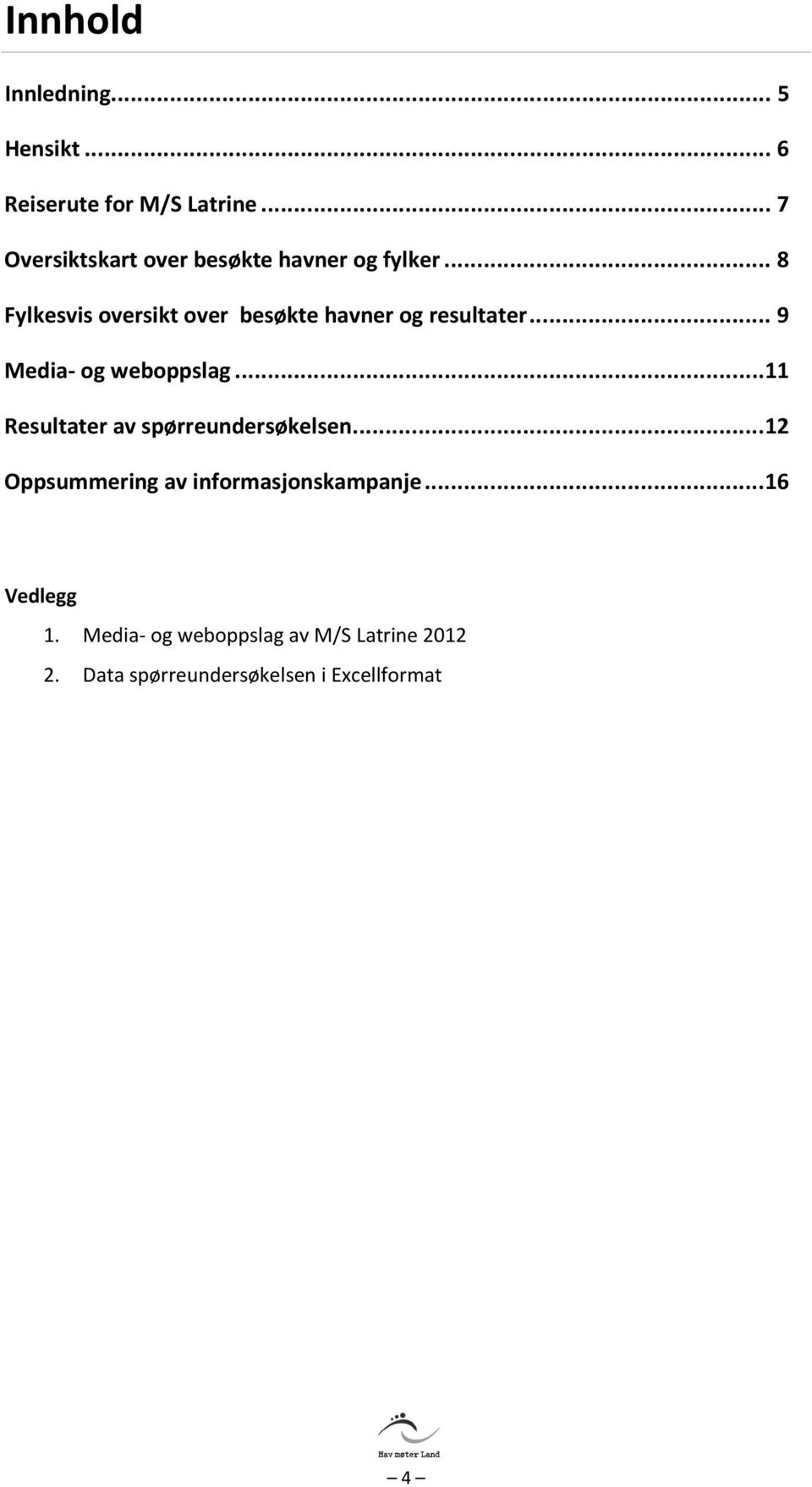 .. 8 Fylkesvis oversikt over besøkte havner og resultater... 9 Media- og weboppslag.