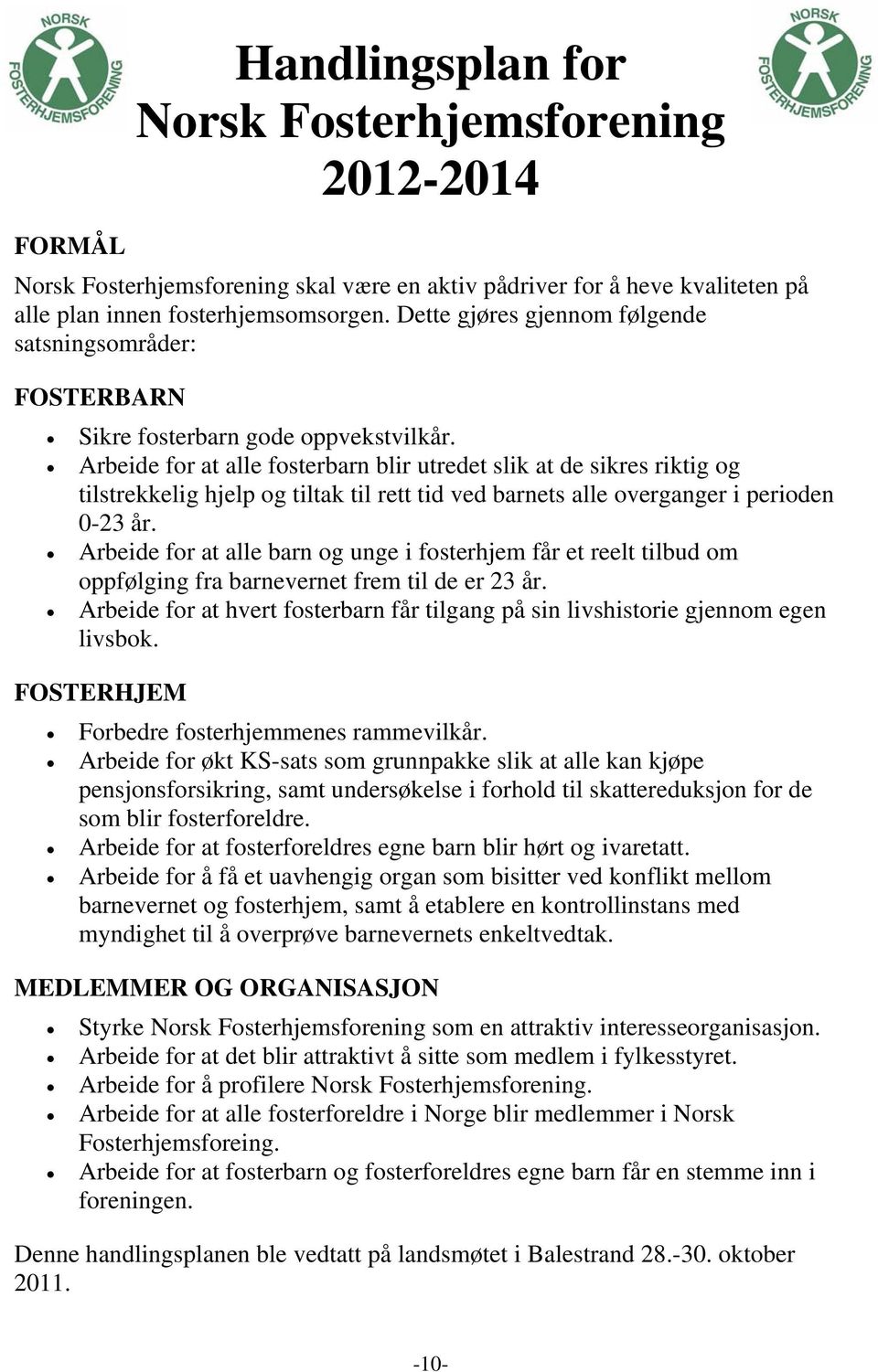 Arbeide for at alle fosterbarn blir utredet slik at de sikres riktig og tilstrekkelig hjelp og tiltak til rett tid ved barnets alle overganger i perioden 0-23 år.