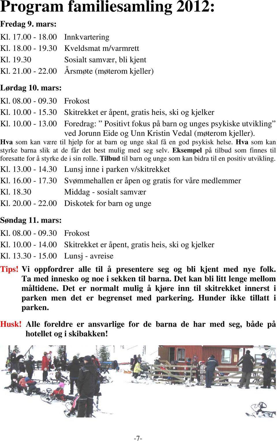 00 Foredrag: Positivt fokus på barn og unges psykiske utvikling ved Jorunn Eide og Unn Kristin Vedal (møterom kjeller). Hva som kan være til hjelp for at barn og unge skal få en god psykisk helse.