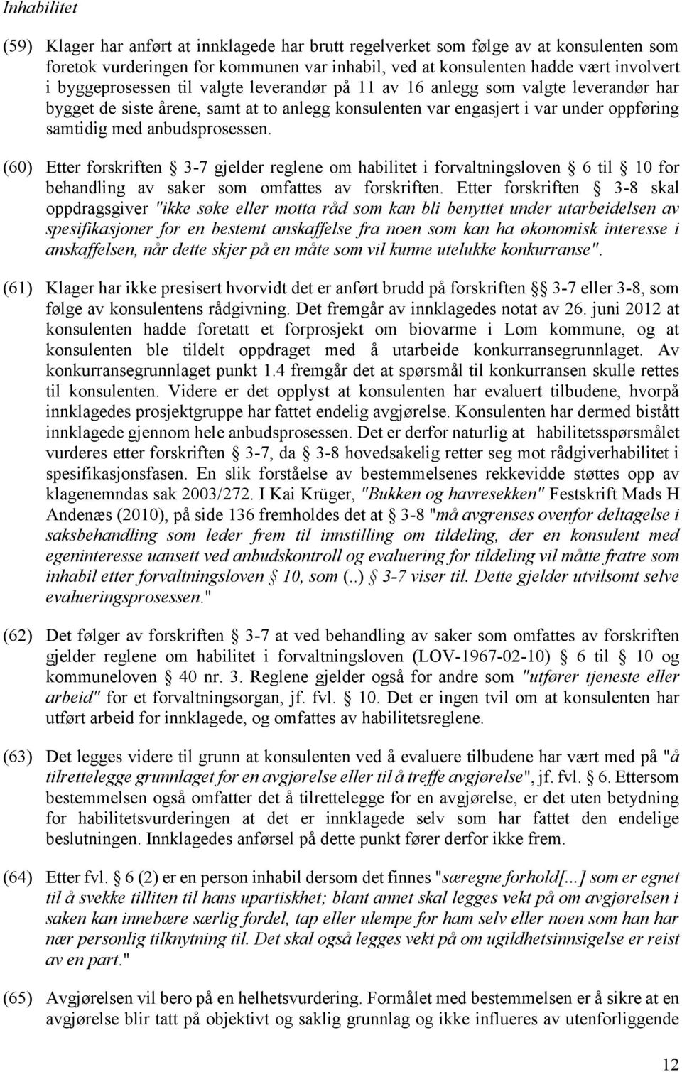 (60) Etter forskriften 3-7 gjelder reglene om habilitet i forvaltningsloven 6 til 10 for behandling av saker som omfattes av forskriften.