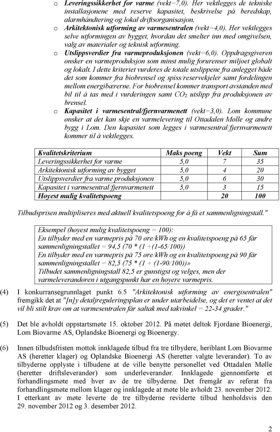 o Utslippsverdier fra varmeproduksjonen (vekt=6,0). Oppdragsgiveren ønsker en varmeproduksjon som minst mulig forurenser miljøet globalt og lokalt.