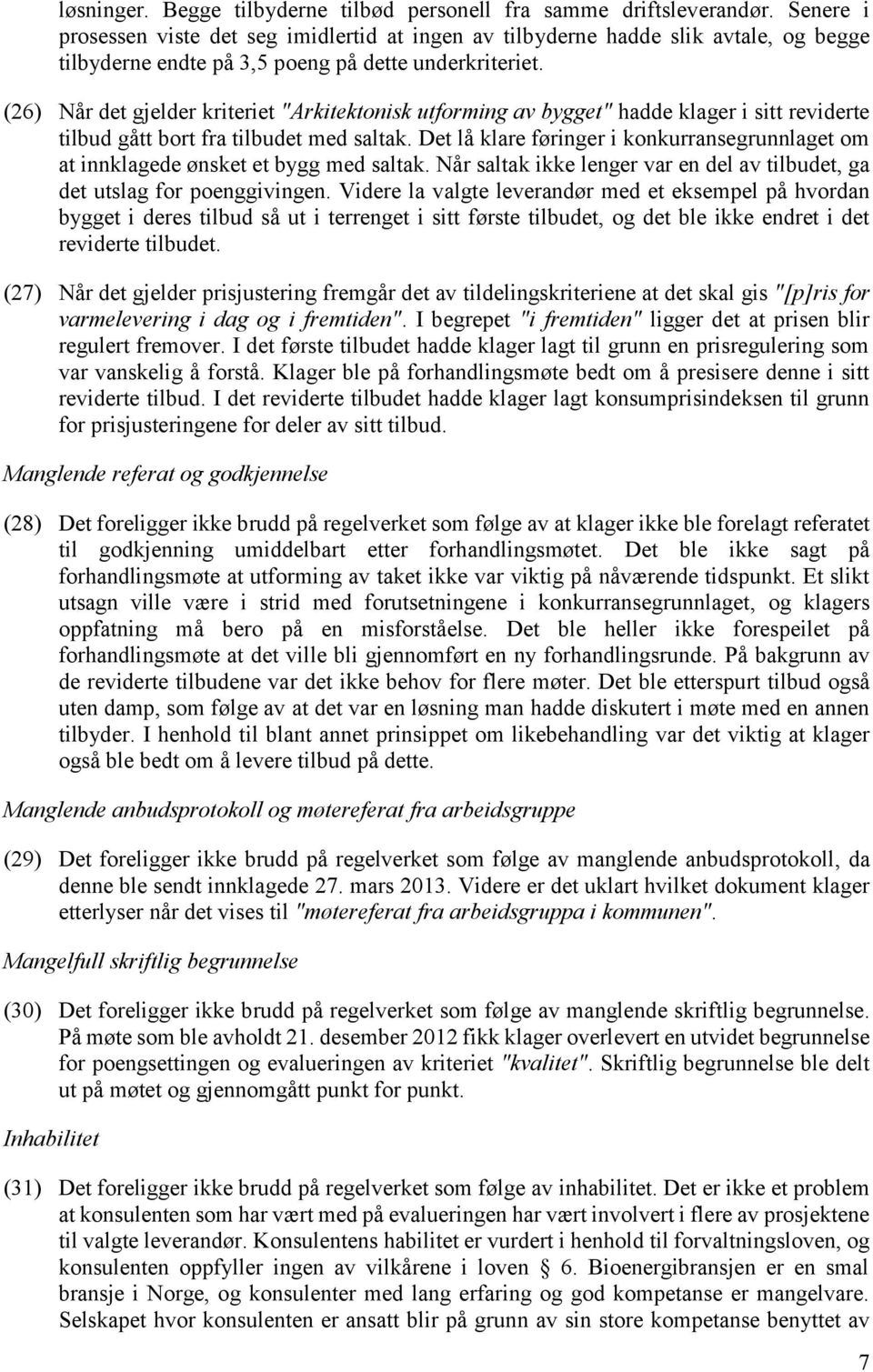 (26) Når det gjelder kriteriet "Arkitektonisk utforming av bygget" hadde klager i sitt reviderte tilbud gått bort fra tilbudet med saltak.