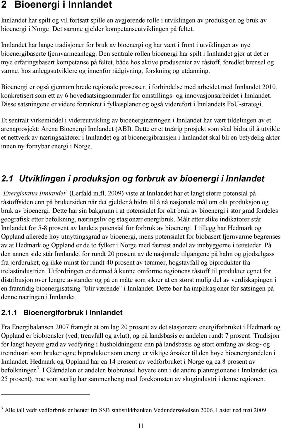 Den sentrale rollen bioenergi har spilt i Innlandet gjør at det er mye erfaringsbasert kompetanse på feltet, både hos aktive produsenter av råstoff, foredlet brensel og varme, hos anleggsutviklere og