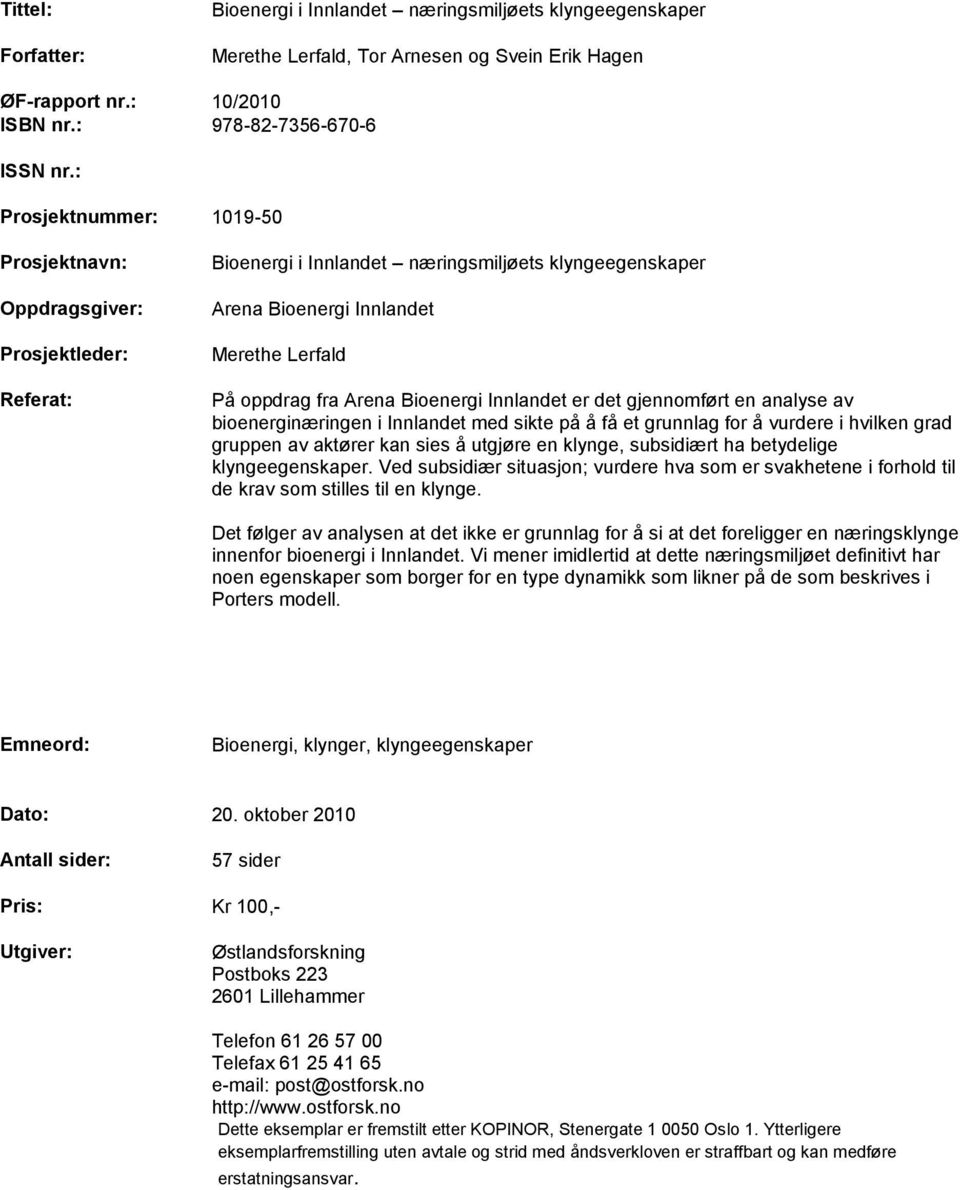 Bioenergi Innlandet er det gjennomført en analyse av bioenerginæringen i Innlandet med sikte på å få et grunnlag for å vurdere i hvilken grad gruppen av aktører kan sies å utgjøre en klynge,