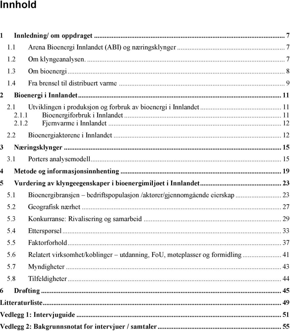 2 Bioenergiaktørene i Innlandet... 12 3 Næringsklynger... 15 3.1 Porters analysemodell... 15 4 Metode og informasjonsinnhenting... 19 5 Vurdering av klyngeegenskaper i bioenergimiljøet i Innlandet.