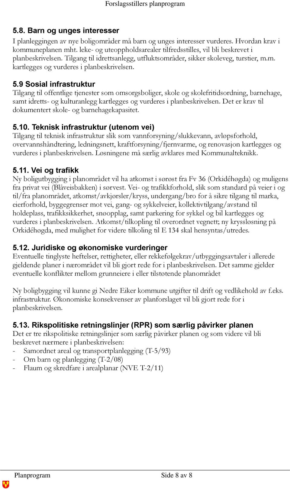 5.9 Sosial infrastruktur Tilgang til offentlige tjenester som omsorgsboliger, skole og skolefritidsordning, barnehage, samt idretts- og kulturanlegg kartlegges og vurderes i planbeskrivelsen.