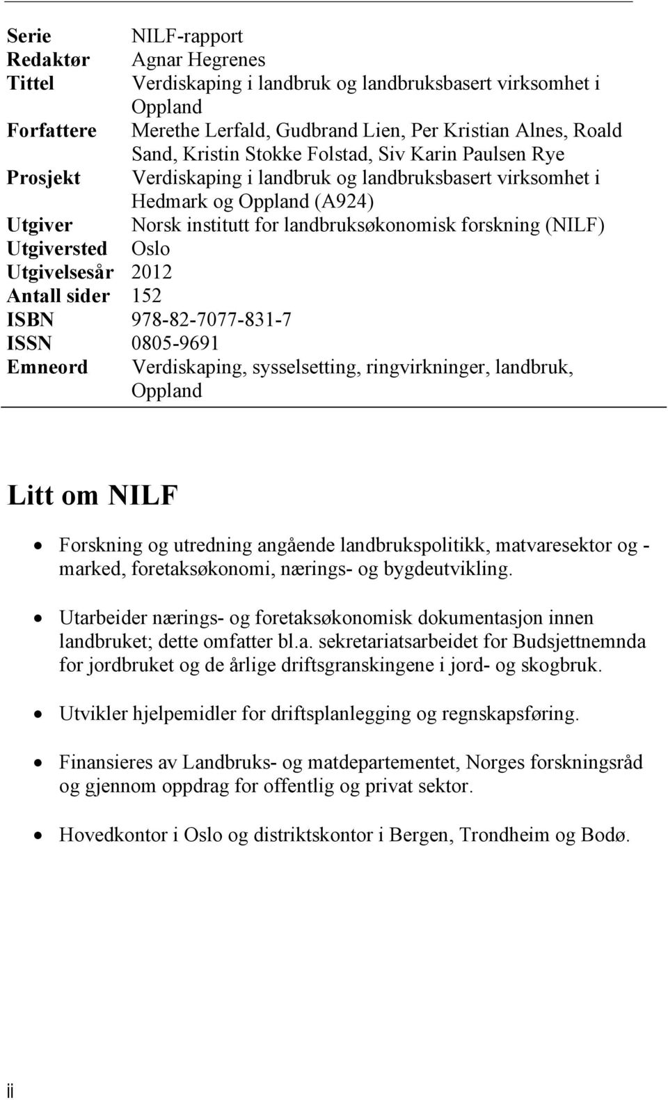 Utgiversted Utgivelsesår 2012 Antall sider 152 ISBN 978-82-7077-831-7 ISSN 0805-9691 Emneord Verdiskaping, sysselsetting, ringvirkninger, landbruk, Oppland Litt om NILF Forskning og utredning