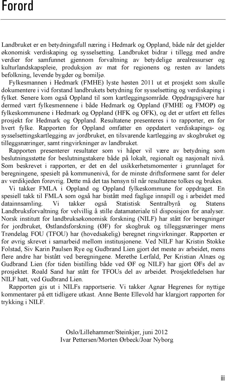 levende bygder og bomiljø. Fylkesmannen i Hedmark (FMHE) lyste høsten 2011 ut et prosjekt som skulle dokumentere i vid forstand landbrukets betydning for sysselsetting og verdiskaping i fylket.