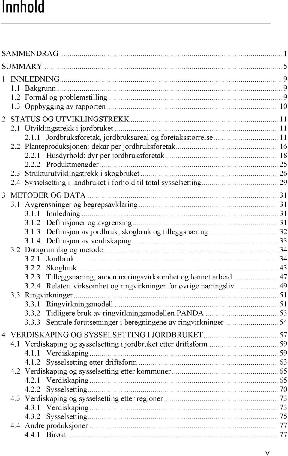 .. 18 2.2.2 Produktmengder... 25 2.3 Strukturutviklingstrekk i skogbruket... 26 2.4 Sysselsetting i landbruket i forhold til total sysselsetting... 29 3 METODER OG DATA... 31 3.