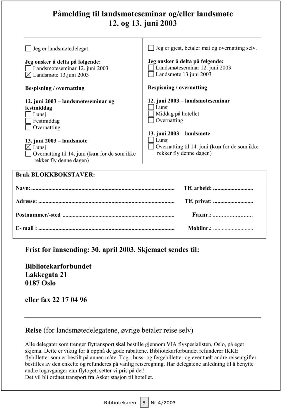 juni (kun for de som ikke rekker fly denne dagen) Jeg er gjest, betaler mat og overnatting selv. Jeg ønsker å delta på følgende: Landsmøteseminar 12. juni 2003 Landsmøte 13.