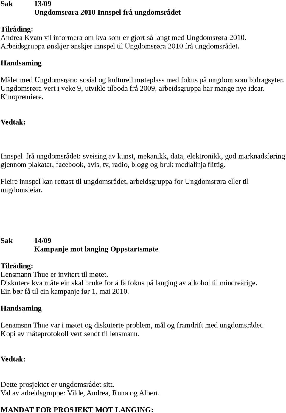 Ungdomsrøra vert i veke 9, utvikle tilboda frå 2009, arbeidsgruppa har mange nye idear. Kinopremiere.